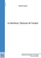 Couverture du livre « La banlieue, l'épreuve de l'utopie » de David Leyval aux éditions Publibook