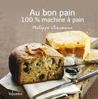 Couverture du livre « Au bon pain ; 100% machine à pain » de Philippe Chavanne aux éditions First