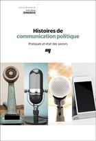 Couverture du livre « Histoires de communication politique ; pratiques et état des savoirs » de Anne-Marie Gingras aux éditions Pu De Quebec