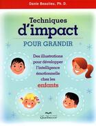 Couverture du livre « Techniques d'impact pour grandir ; des illustrations pour développer l'intelligence émotionnelle chez les enfants » de Danie Beaulieu aux éditions Quebecor