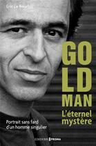 Couverture du livre « Goldman, l'éternel mystère ; portrait sans fard d'un homme singulier » de Eric Le Bourhis aux éditions Prisma