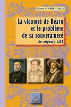 Couverture du livre « La vicomté de Béarn et le problème de sa souveraineté des origines à 1620 » de Pierre Tucoo-Chala aux éditions Editions Des Regionalismes