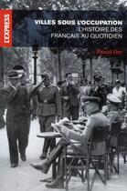 Couverture du livre « Villes françaises sous l'occupation ; l'histoire au quotidien » de Pascal Ory aux éditions L'express