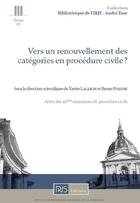 Couverture du livre « Vers un renouvellement des catégories en procédure civile ? actes des 10èmes rencontres de procédure civil » de Xavier Lagarde Et Br aux éditions Irjs