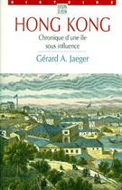 Couverture du livre « Hong Kong ; chronique d'une île sous influence » de Gérard A. Jaeger aux éditions Felin