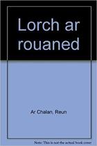 Couverture du livre « Lorc'h ar rouaned » de Reun Ar C'Halan aux éditions Mouladuriou Hor Yezh