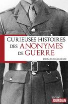 Couverture du livre « Curieuses histoires des anonymes de la guerre » de Graeme Donald aux éditions Jourdan