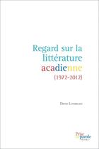 Couverture du livre « Regard sur la litterature acadienne » de Lonergan David aux éditions Prise De Parole