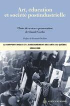 Couverture du livre « Art, éducation et société postindustrielle ; le rapport Rioux et l'enseignement des arts au Québec 1966-1968 » de Claude Corbo aux éditions Pu Du Septentrion