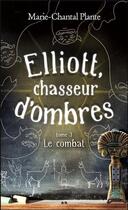 Couverture du livre « Elliott, chasseur d'ombres t.3 ; le combat » de Marie-Chantal Plante aux éditions Ada