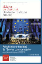 Couverture du livre « Polyphonie sur l'identité de l'Europe communautaire » de Sophie Huber aux éditions The Graduate Institute Geneva