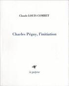 Couverture du livre « Charles Péguy, l'initiation » de Claude Louis-Combet aux éditions La Guepine