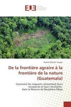 Couverture du livre « De la frontiere agraire a la frontiere de la nature (guatemala) » de Effantin-Touyer R. aux éditions Editions Universitaires Europeennes