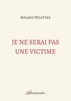 Couverture du livre « Je ne serai pas une victime » de Delettre Roland aux éditions Atramenta