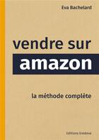 Couverture du livre « Vendre sur Amazon ; la méthode complète » de Eredova E. Bachelard aux éditions Bookelis