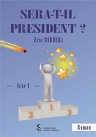 Couverture du livre « Sera-t-il president ? - acte 1 » de Barberi Eric aux éditions Sydney Laurent