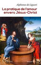 Couverture du livre « La pratique de l'amour envers Jésus-Christ » de Alphonse De Liguori aux éditions Artege
