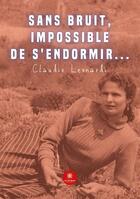 Couverture du livre « Sans bruit, impossible de s'endormir... » de Claudio Leonardi aux éditions Le Lys Bleu