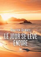 Couverture du livre « Le jour se lève encore » de Sebastien Deswarte aux éditions Le Lys Bleu