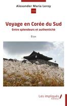 Couverture du livre « Voyage en Corée du sud : entre splendeurs et authenticité » de Alexander Maria Leroy aux éditions Les Impliques