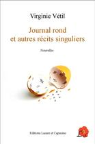 Couverture du livre « Journal rond et autres récits singuliers » de Virginie Vetil aux éditions Lazare Et Capucine