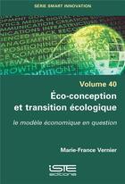 Couverture du livre « Éco-conception et transition écologique : le modèle économique en question » de Marie-France Vernier aux éditions Iste