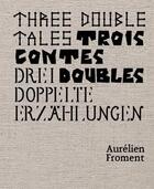 Couverture du livre « Three double tales ; trois contes doubles ; drei doubles droppelte erzahlungen » de Aurelien Froment aux éditions Dent De Leone