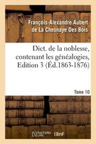 Couverture du livre « Dict. de la noblesse, contenant les généalogies, Edition 3,Tome 10 (Éd.1863-1876) » de Aubert De La Chesnay aux éditions Hachette Bnf