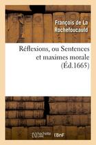 Couverture du livre « Réflexions, ou Sentences et maximes morale (Éd.1665) » de Francois De La Rochefoucauld aux éditions Hachette Bnf