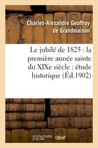 Couverture du livre « Le jubile de 1825 : la premiere annee sainte du xixe siecle : etude historique » de Geoffroy De Grandmai aux éditions Hachette Bnf