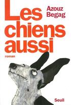 Couverture du livre « Les chiens aussi » de Azouz Begag aux éditions Seuil