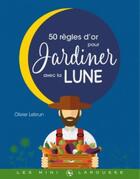 Couverture du livre « Les 50 règles d'or pour jardiner avec la lune » de Olivier Lebrun aux éditions Larousse