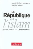 Couverture du livre « La république et l'islam ; entre crainte et aveuglement » de Michele Tribalat et Jeanne-Helene Kaltenbach aux éditions Gallimard
