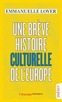 Couverture du livre « Une brève histoire culturelle de l'Europe » de Emmanuelle Loyer aux éditions Flammarion
