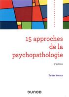 Couverture du livre « 15 approches de la psychopathologie (5e édition) » de Serban Ionescu aux éditions Dunod