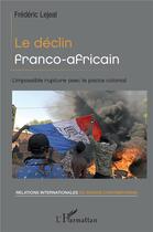 Couverture du livre « Le déclin franco-africain : l'impossible rupture avec le pacte colonial » de Frederic Lejeal aux éditions L'harmattan
