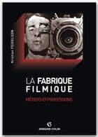 Couverture du livre « La fabrique filmique ; métiers et professions » de Kristian Feigelson aux éditions Armand Colin