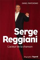Couverture du livre « Serge Reggiani ; l'acteur de la chanson » de Daniel Pantchenko aux éditions Fayard
