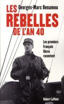 Couverture du livre « Les rebelles de l'an 40 ; les premiers français libres racontent » de Georges-Marc Benamou aux éditions Robert Laffont