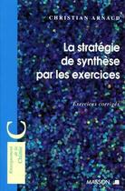 Couverture du livre « La stratégie de synthèse par les exercices ; exercices corrigés » de Christian Arnaud aux éditions Elsevier-masson