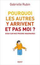 Couverture du livre « Pourquoi les autres y arrivent et pas moi ? essai sur nos prisons imaginaires » de Gabrielle Rubin aux éditions Editions Payot