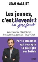 Couverture du livre « Les jeunes, c'est le présent ! Parce que la démocratie a besoin des jeunes et vice versa » de Jean Massiet aux éditions Payot