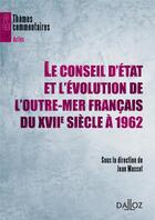 Couverture du livre « Le conseil d'état et l'évolution de l'outre-mer français du XVII siècle à 1962 » de  aux éditions Dalloz