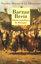 Couverture du livre « Barzaz Breiz ; Chants Populaires De Bretagne » de Theodore De La Villemarque aux éditions Perrin