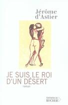 Couverture du livre « Je suis le roi d'un désert » de Jerome D' Astier aux éditions Rocher