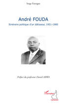 Couverture du livre « André Fouda; itineraire politique d'un bâtisseur, 1951-1980 » de Serge Enyegue aux éditions L'harmattan