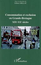 Couverture du livre « Consommation et exclusion en grande bretagne ; XIX-XX siècles » de Gilbert Millat aux éditions Editions L'harmattan