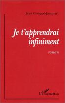 Couverture du livre « Je t'apprendrai infiniment » de Jean Couppe-Jacquart aux éditions Editions L'harmattan