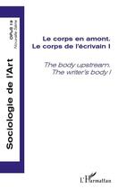 Couverture du livre « Le corps en amont ; le corps de l'écrivain t.1 ; the body upstream ; the writer's body t.1 » de Sociologie De L'Art aux éditions Editions L'harmattan