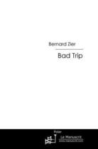 Couverture du livre « Bad trip » de Bernard Zier aux éditions Editions Le Manuscrit